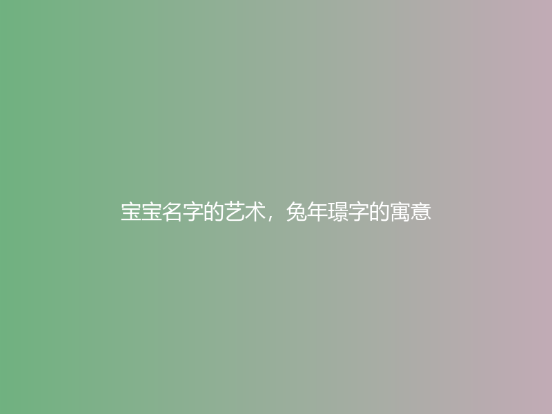 宝宝名字的艺术，兔年璟字的寓意