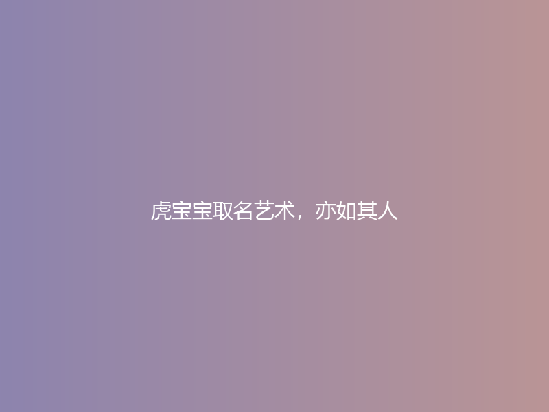 虎宝宝取名艺术，亦如其人