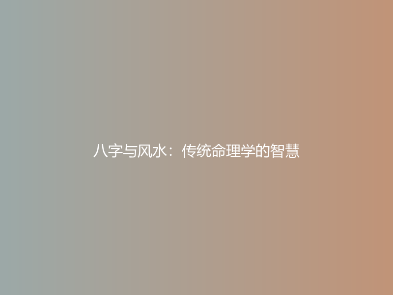 八字与风水：传统命理学的智慧