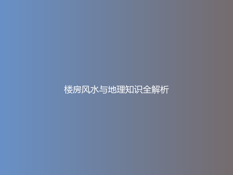 楼房风水与地理知识全解析