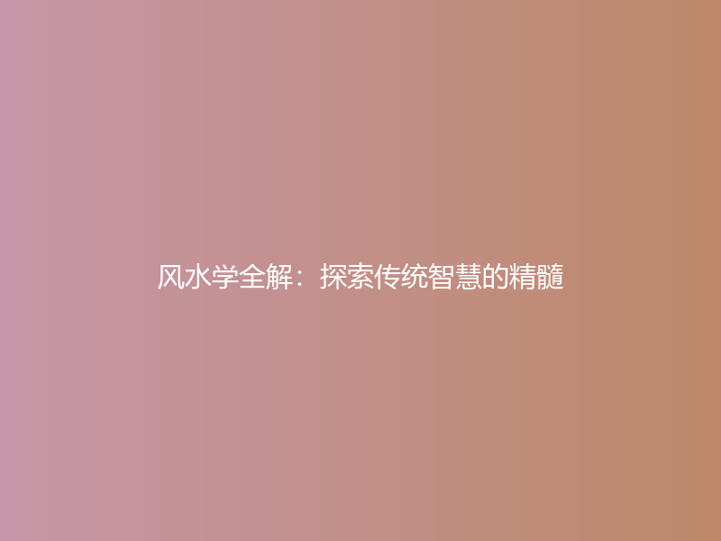 风水学全解：探索传统智慧的精髓