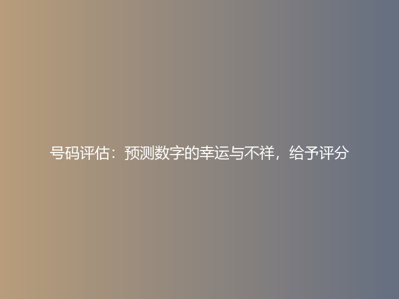 号码评估：预测数字的幸运与不祥，给予评分