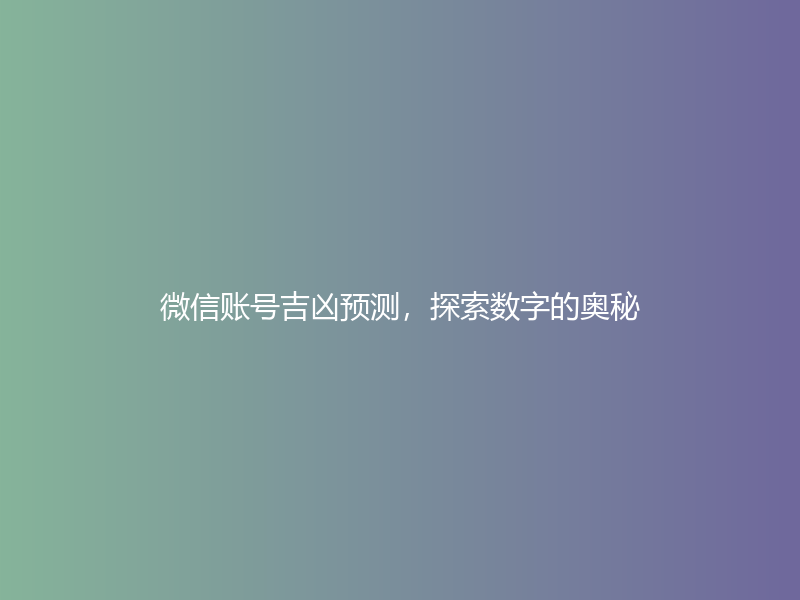 微信账号吉凶预测，探索数字的奥秘