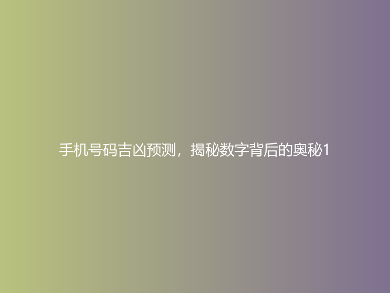 手机号码吉凶预测，揭秘数字背后的奥秘1