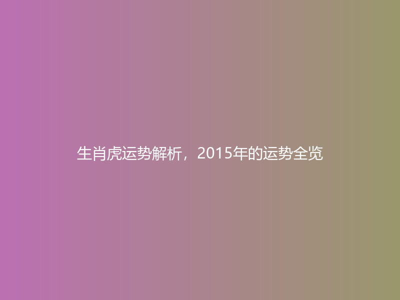 生肖虎运势解析，2015年的运势全览