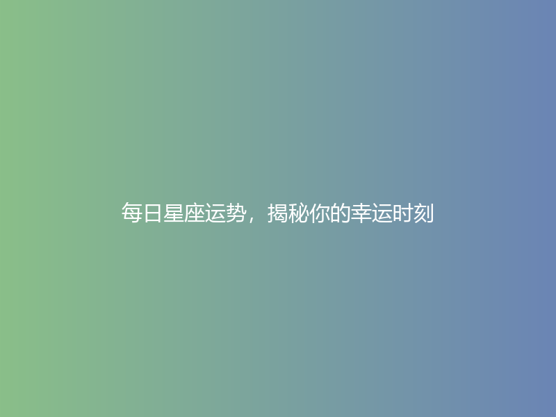 每日星座运势，揭秘你的幸运时刻