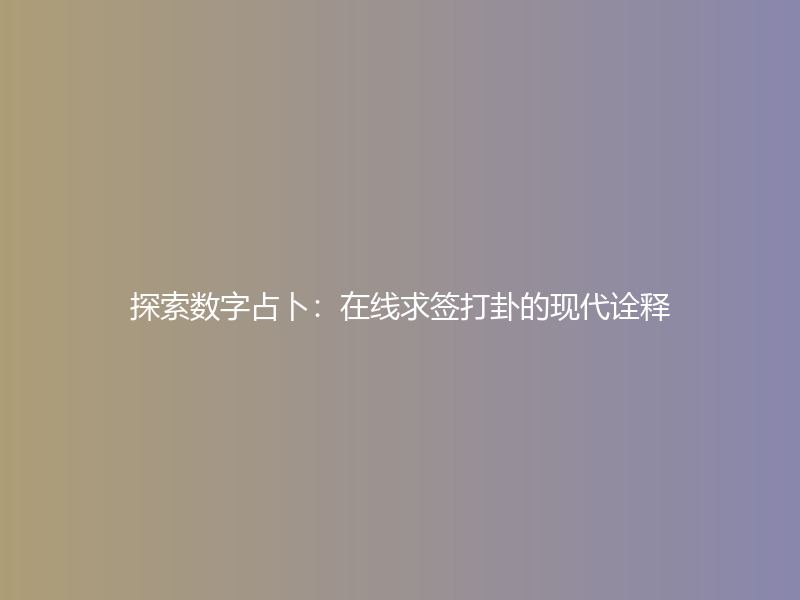 探索数字占卜：在线求签打卦的现代诠释