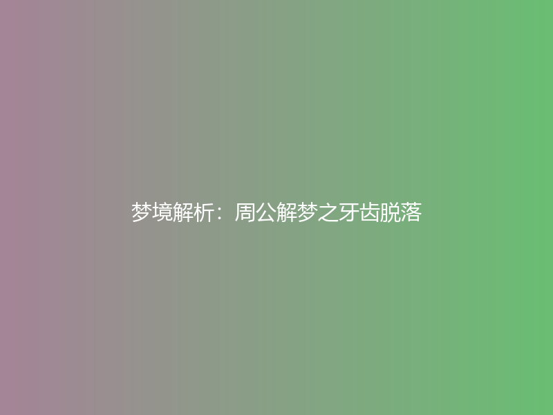 梦境解析：周公解梦之牙齿脱落