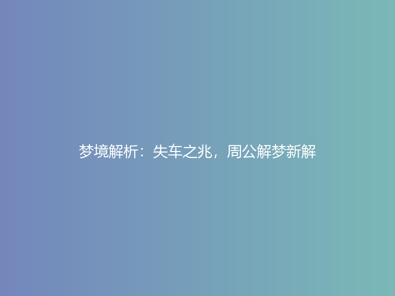 梦境解析：失车之兆，周公解梦新解