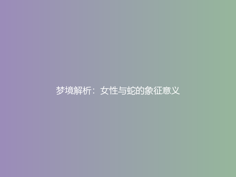 梦境解析：女性与蛇的象征意义